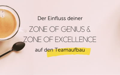 Den Einfluss deiner „Zone of Genius“ und deiner „Zone of Excellence“ auf den Teamaufbau