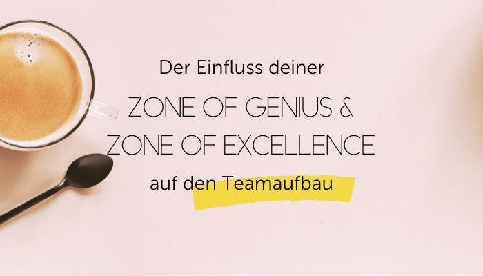 Teamaufbau: Der Einfluss von deiner "Zone of Genius" und deiner "Zone of Excellence" auf deinen Teamaufbau - Angélique Dujic Mentoring für Teamaufbau für Selbstständige
