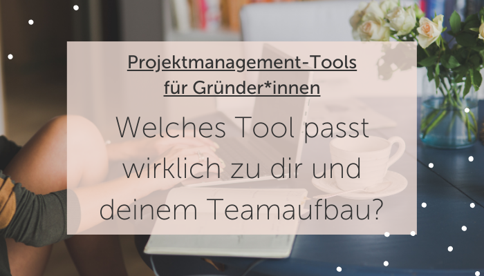 Projektmanagement-Tools für Gründer*innen: Welches Tool passt wirklich zu dir und deinem Teamaufbau?
