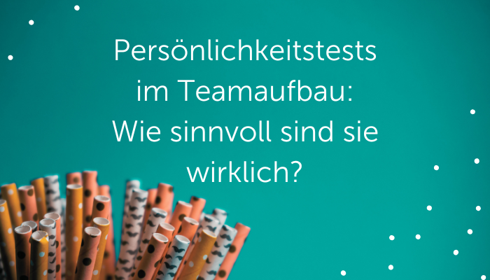 Persönlichkeitstests im Teamaufbau: Wie sinnvoll sind sie wirklich?
