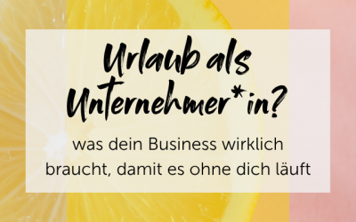 Urlaub als Unternehmerin: was dein Business wirklich braucht, damit es ohne dich läuft