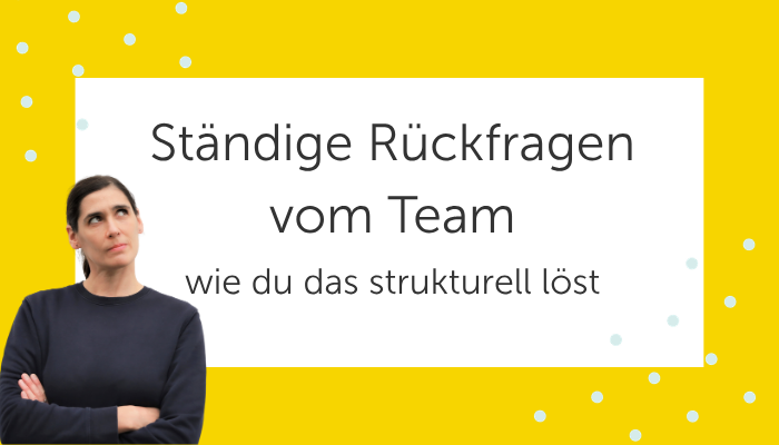 staendige Rückfragen vom Team und wie du das strukturell löst - Angelique Dujic Teamaufbau und Teamführung für Unternehmerinnen