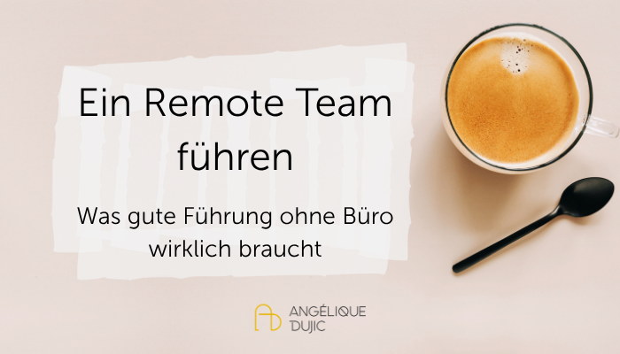 Blog Header - ein remote Team führen - angelique Dujic Teamführung und Teamaufbau