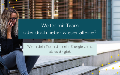 Weiter mit Team oder doch lieber wieder alleine: Wenn dein Team dir mehr Energie zieht, als es dir gibt.